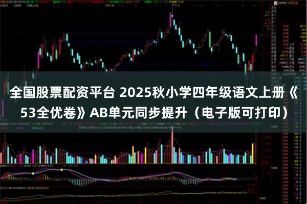 全国股票配资平台 2025秋小学四年级语文上册《53全优卷》AB单元同步提升（电子版可打印）