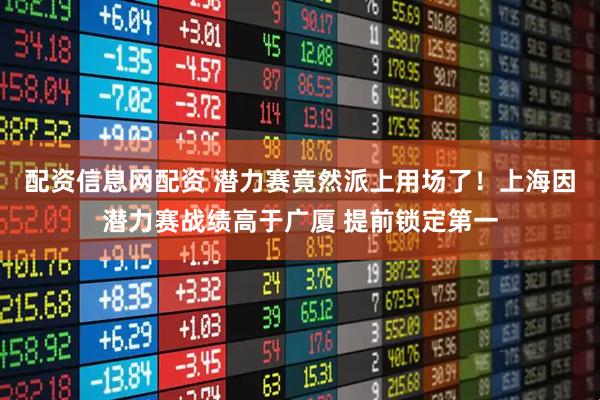 配资信息网配资 潜力赛竟然派上用场了!上海因潜力赛战绩高于广厦 提前锁定第一